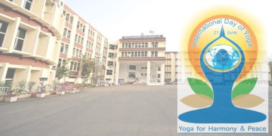 एसईसीएल में अंतर्राष्ट्रीय योग दिवस 2025 के उपलक्ष्य में 14 जून से 7 दिवसीय बूटकैम्प का आयोजन