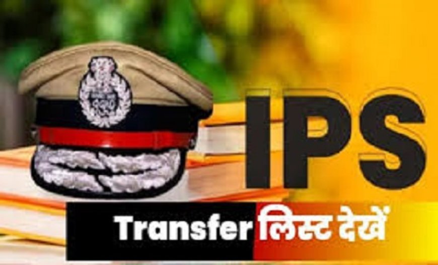 CG IPS Transfer: छत्तीसगढ़ में 9 IPS अधिकारियों का तबादला...देखिये लिस्ट…!!