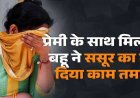 बालोद में बहू ने संगीत शिक्षक के साथ मिलकर की ससुर की हत्या, अंतिम संस्कार से पहले खुला राज