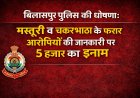 बिलासपुर पुलिस की घोषणा: मस्तूरी व चकरभाठा के फरार आरोपियों की जानकारी पर 5 हजार का इनाम