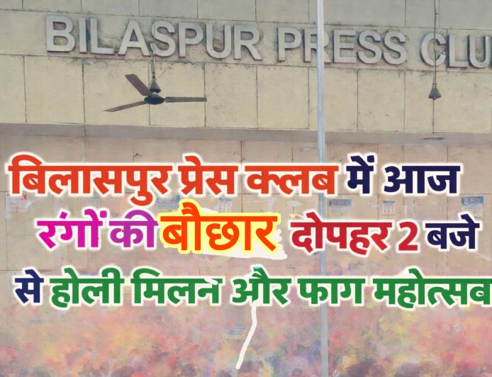 बिलासपुर प्रेस क्लब में आज रंगों की बौछार, दोपहर 2 बजे से होली मिलन और फाग महोत्सव