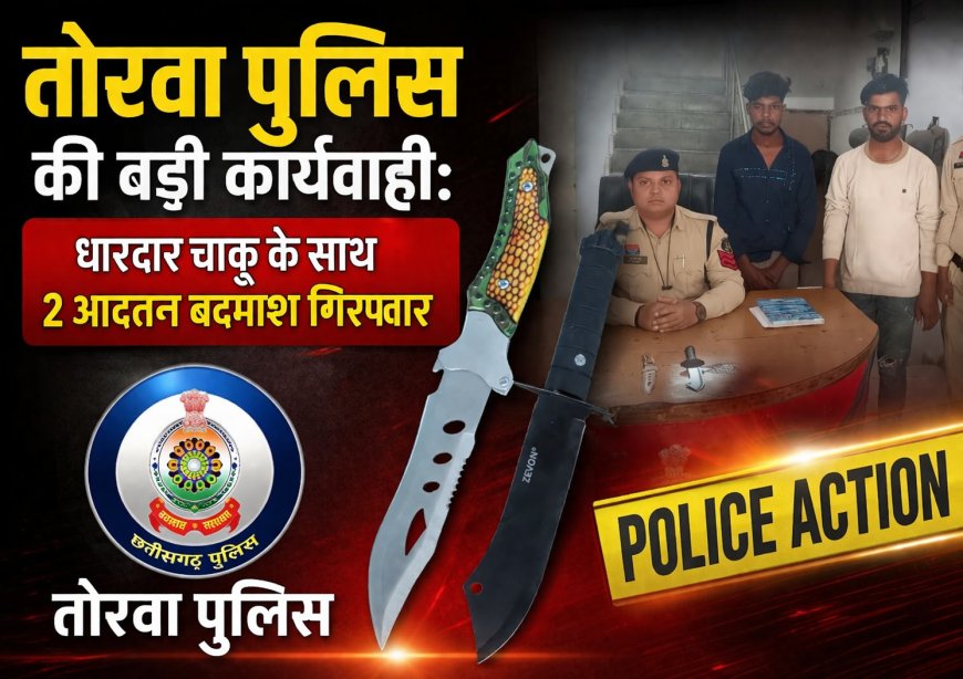 तोरवा पुलिस की बड़ी कार्यवाही: धारदार चाकू के साथ 2 आदतन बदमाश गिरफ्तार