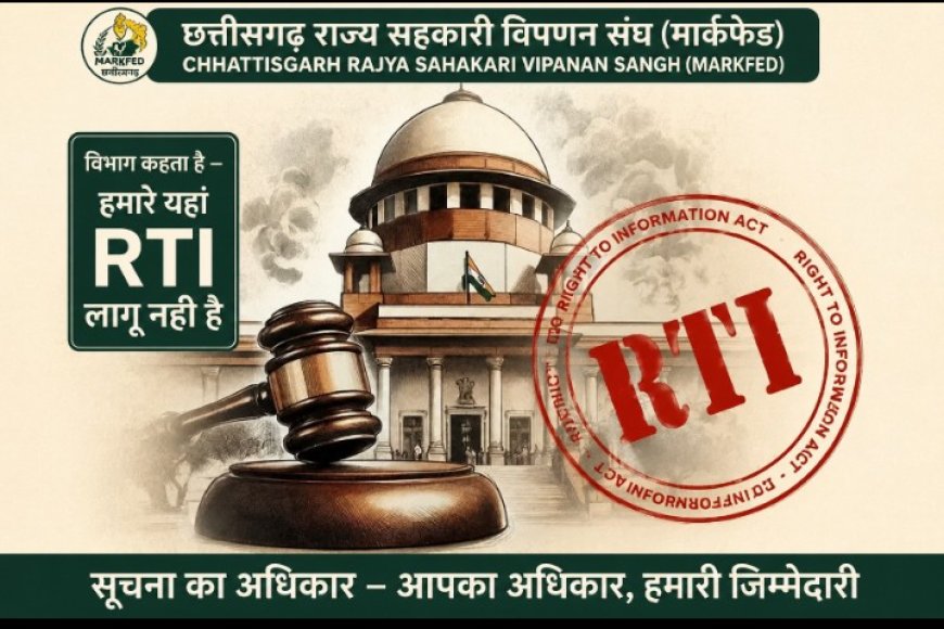 RTI पर बड़ा सवाल: “देश में लागू सूचना का अधिकार, लेकिन छत्तीसगढ़ राज्य सहकारी विपणन संघ (मार्कफेड ) ने खुद को बताया कानून से बाहर!”