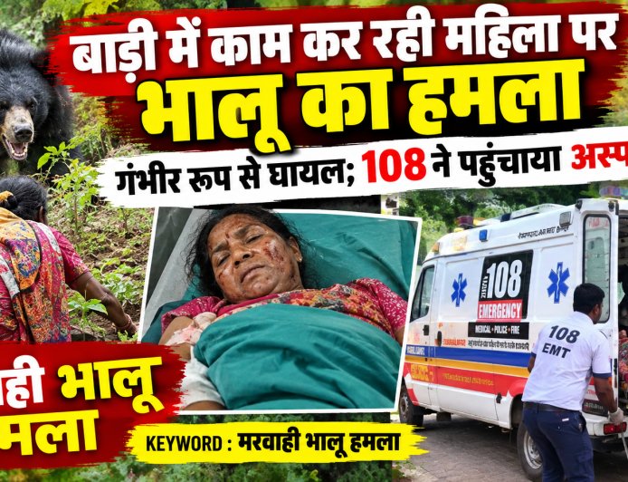बाड़ी में काम कर रही महिला पर भालू का हमला, गंभीर रूप से घायल; 108 ने पहुंचाया अस्पताल